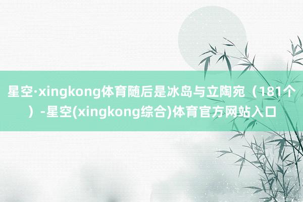 星空·xingkong体育随后是冰岛与立陶宛（181个）-星空(xingkong综合)体育官方网站入口
